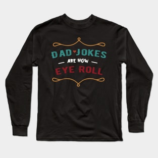 Dad Jokes Are How Eye Roll - funny saying Gift for dads joke Long Sleeve T-Shirt